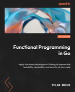 Functional Programming in Go : Apply functional techniques in Golang to improve the testability, readability, and security of your code - Dylan Meeus