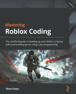 Mastering Roblox Coding : The unofficial guide to leveling up your Roblox scripting skills and building games using Luau programming - Mark Kiepe