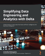 Simplifying Data Engineering and Analytics with Delta : Create analytics-ready data that fuels artificial intelligence and business intelligence - Anindita Mahapatra