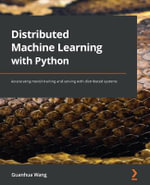 Distributed Machine Learning with Python : Accelerating model training and serving with distributed systems - Guanhua Wang