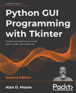 Python GUI Programming with Tkinter - Second Edition : Design and build functional and user-friendly GUI applications - Alan D. Moore