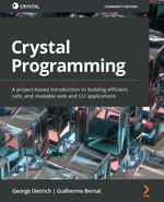 Crystal Programming : A project-based introduction to building efficient, safe, and readable web and CLI applications - George Dietrich