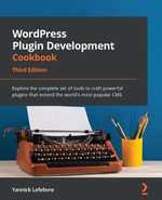 WordPress Plugin Development Cookbook : Explore the complete set of tools to craft powerful plugins that extend the world's most popular CMS - Yannick Lefebvre