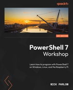 PowerShell 7 Workshop : Learn how to program with PowerShell 7 on Windows, Linux, and the Raspberry Pi - Nick Parlow
