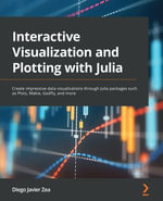 Interactive Visualization and Plotting with Julia : Create impressive data visualizations through Julia packages such as Plots, Makie, Gadfly, and more - Diego Javier Zea