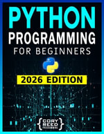 Python Programming for Beginners : The Most Comprehensive Programming Guide to Become a Python Expert from Scratch in No Time. Includes Hands-On Exercises - Cory Reed