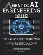 Agentic AI Engineering System : The End of Prompt Engineering | Architecting State-Aware Agents and Autonomous Swarms - George Mitchell