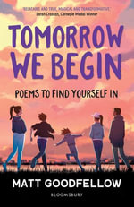 Tomorrow We Begin : Poems to find yourself in, perfect for 11+ - Matt Goodfellow