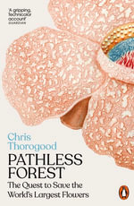 Pathless Forest : The Quest to Save the World's Largest Flowers - Dr Chris Thorogood
