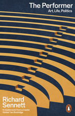 The Performer : Art, Life, Politics - Richard Sennett