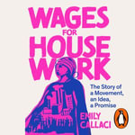 Wages For Housework : The Story of a Movement, an Idea, a Promise - Kate Winter