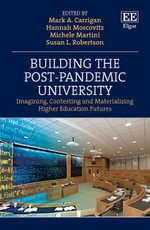 Building the Post-Pandemic University : Imagining, Contesting and Materializing Higher Education Futures - Mark A. Carrigan