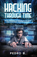 HACKING THROUGH TIME : From Tinkerers to Enemies of the State (and sometimes, State-Sponsored) - Pedro B.