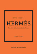 Little Book of Hermes : The story of the iconic fashion house - Karen Homer