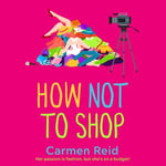 How Not To Shop : A laugh-out-loud, feel-good romantic comedy - Carmen Reid