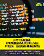 PYTHON PROGRAMMING FOR BEGINNERS : The Complete Guide for Total Beginner to Learn Python Programming in 1 week. - Robert Campbell