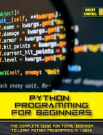PYTHON PROGRAMMING FOR BEGINNERS : The Complete Guide for Total Beginner to Learn Python Programming in 1 week. - Robert Campbell