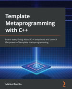 Template Metaprogramming with C++ : Learn everything about C   templates and unlock the power of template metaprogramming - Marius Bancila