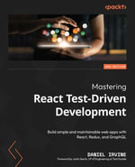 Mastering React Test-Driven Development : Build simple and maintainable web apps with React, Redux, and GraphQL - Daniel Irvine