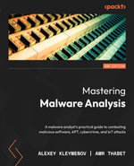 Mastering Malware Analysis : A malware analyst's practical guide to combating malicious software, APT, cybercrime, and IoT attacks - Alexey Kleymenov