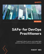 SAFe® for DevOps Practitioners : Implement robust, secure, and scaled Agile solutions with the Continuous Delivery Pipeline - Robert Wen