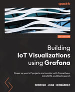 Building IoT Visualizations using Grafana : Power up your IoT projects and monitor with Prometheus, LibreNMS, and Elasticsearch - Rodrigo Juan Hernández