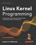 Linux Kernel Programming - Second Edition : A comprehensive and practical guide to kernel internals, writing modules, and kernel synchronization - Kaiwan N. Billimoria