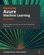 Mastering Azure Machine Learning - Second Edition : Execute large-scale end-to-end machine learning with Azure - Christoph KÃ¶rner