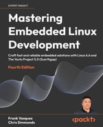 Mastering Embedded Linux Development - Fourth Edition : Craft fast and reliable embedded solutions with Linux 6.6 and The Yocto Project 5.0 (Scarthgap) - Frank Vasquez