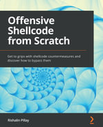 Offensive Shellcode from Scratch : Get to grips with shellcode countermeasures and discover how to bypass them - Rishalin Pillay