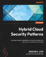 Hybrid Cloud Security Patterns : Leverage modern repeatable architecture patterns to secure your workloads on the cloud - Sreekanth Iyer