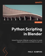 Python Scripting in Blender : Extend the power of Blender using Python to create objects, animations, and effective add-ons - Paolo Acampora