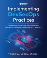 Implementing DevSecOps Practices : Understand application security testing and secure coding by integrating SAST and DAST - Vandana Verma Sehgal