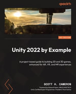 Unity 2022 by Example : A project-based guide to building 2D and 3D games, enhanced for AR, VR, and MR experiences - Scott H. Cameron