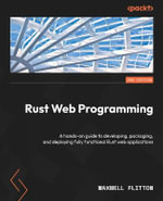 Rust Web Programming - Second Edition : A hands-on guide to developing, packaging, and deploying fully functional Rust web applications - Maxwell Flitton