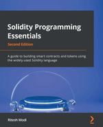 Solidity Programming Essentials : A guide to building smart contracts and tokens using the widely used Solidity language, 2nd Edition - Ritesh Modi