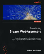 Mastering Blazor WebAssembly : A step-by-step guide to developing advanced single-page applications with Blazor WebAssembly - Ahmad Mozaffar