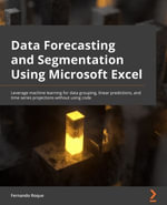 Data Forecasting and Segmentation Using Microsoft Excel : Perform data grouping, linear predictions, and time series machine learning statistics without using code - Fernando Roque
