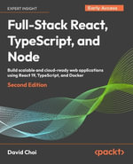 Full-Stack React, TypeScript, and Node - Second Edition : Build scalable and cloud-ready web applications using modern React, TypeScript, and Docker - David Choi