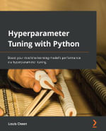 Hyperparameter Tuning with Python : Boost your machine learning model's performance via hyperparameter tuning - Louis Owen