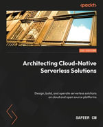 Architecting Cloud-Native Serverless Solutions : Design, build, and operate serverless solutions on cloud and open source platforms - Safeer CM