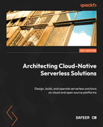 Architecting Cloud-Native Serverless Solutions : Design, build, and operate serverless solutions on cloud and open source platforms - Safeer CM