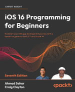 iOS 16 Programming for Beginners - Seventh Edition : Kickstart your iOS app development journey with a hands-on guide to Swift 5.7 and Xcode 14 - Ahmad Sahar