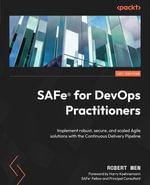 SAFe® for DevOps Practitioners : Implement robust, secure, and scaled Agile solutions with the Continuous Delivery Pipeline - Robert Wen