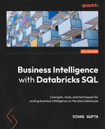 Business Intelligence with Databricks SQL : Concepts, tools, and techniques for scaling business intelligence on the data lakehouse - Vihag Gupta