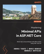 Mastering Minimal APIs in ASP.NET Core : Build, test, and prototype web APIs quickly using .NET and C# - Andrea Tosato