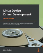 Linux Device Driver Development - Second Edition : Everything you need to start with device driver development for Linux kernel and embedded Linux - John Madieu