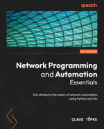 Network Programming and Automation Essentials : Get started in the realm of network automation using Python and Go - Claus Töpke