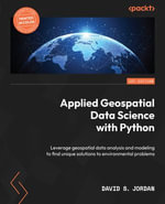 Applied Geospatial Data Science with Python : Leverage geospatial data analysis and modeling to find unique solutions to environmental problems - David S. Jordan