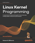 Linux Kernel Programming : A comprehensive and practical guide to kernel internals, writing modules, and kernel synchronization - Kaiwan N. Billimoria